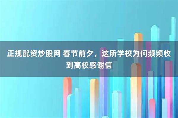 正规配资炒股网 春节前夕，这所学校为何频频收到高校感谢信
