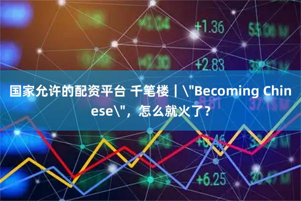 国家允许的配资平台 千笔楼｜